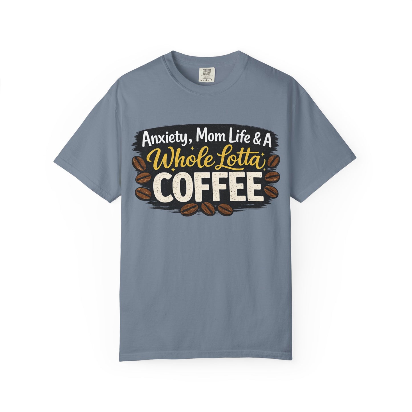 Anxiety, Mom Life & A Whole Lotta Coffee – Comfort Colors® Unisex T-Shirt | Funny Mom Shirt | Coffee Lover Tee | Mama Graphic Tee