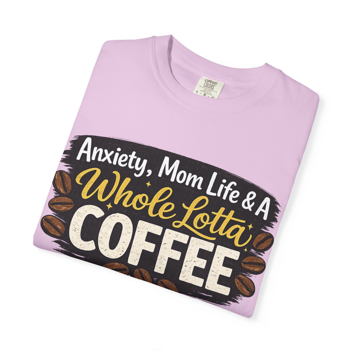 Anxiety, Mom Life & A Whole Lotta Coffee – Comfort Colors® Unisex T-Shirt | Funny Mom Shirt | Coffee Lover Tee | Mama Graphic Tee