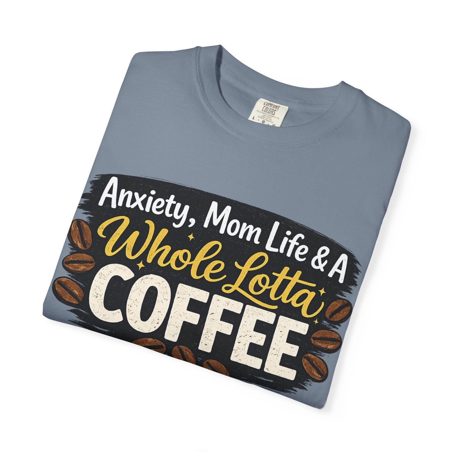 Anxiety, Mom Life & A Whole Lotta Coffee – Comfort Colors® Unisex T-Shirt | Funny Mom Shirt | Coffee Lover Tee | Mama Graphic Tee