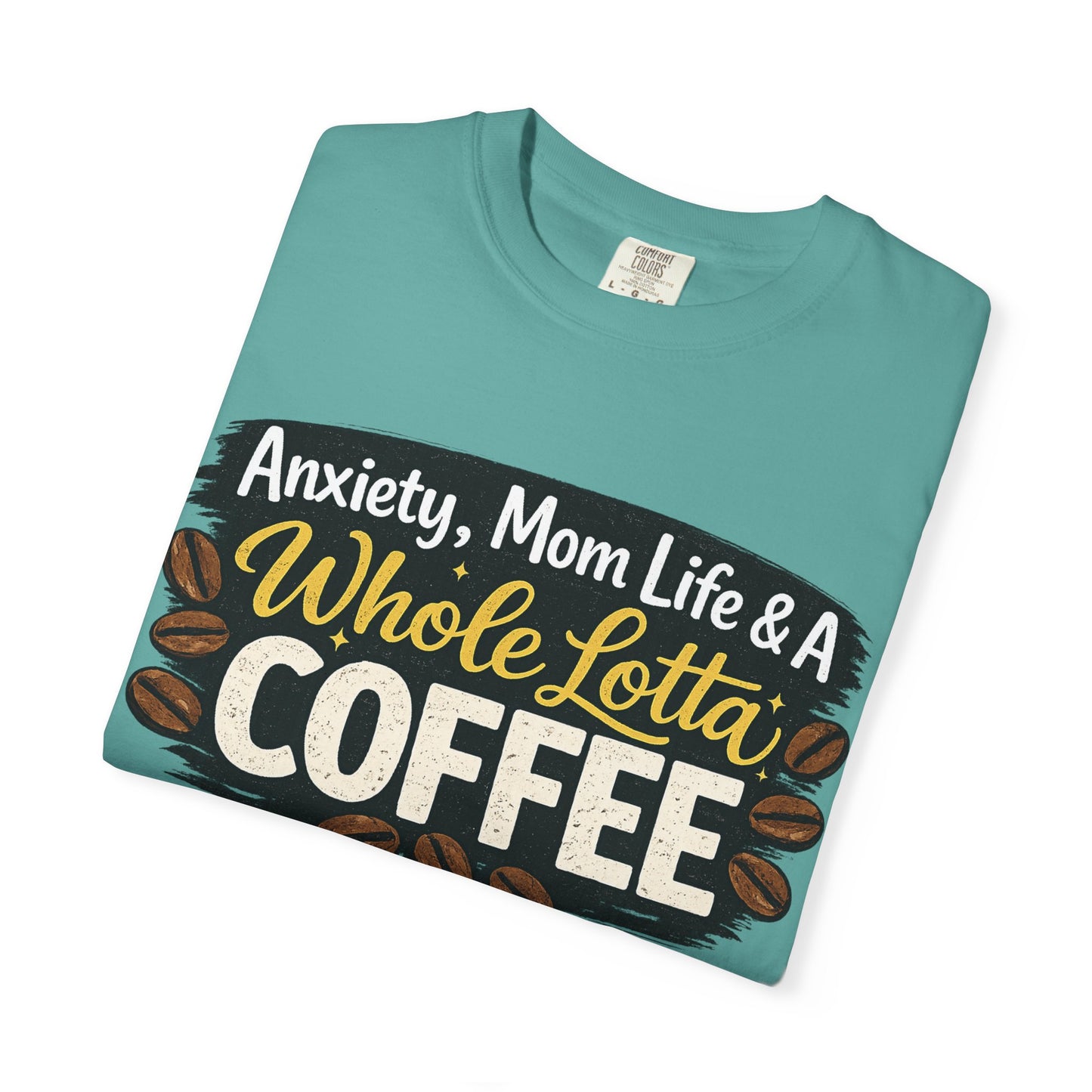 Anxiety, Mom Life & A Whole Lotta Coffee – Comfort Colors® Unisex T-Shirt | Funny Mom Shirt | Coffee Lover Tee | Mama Graphic Tee