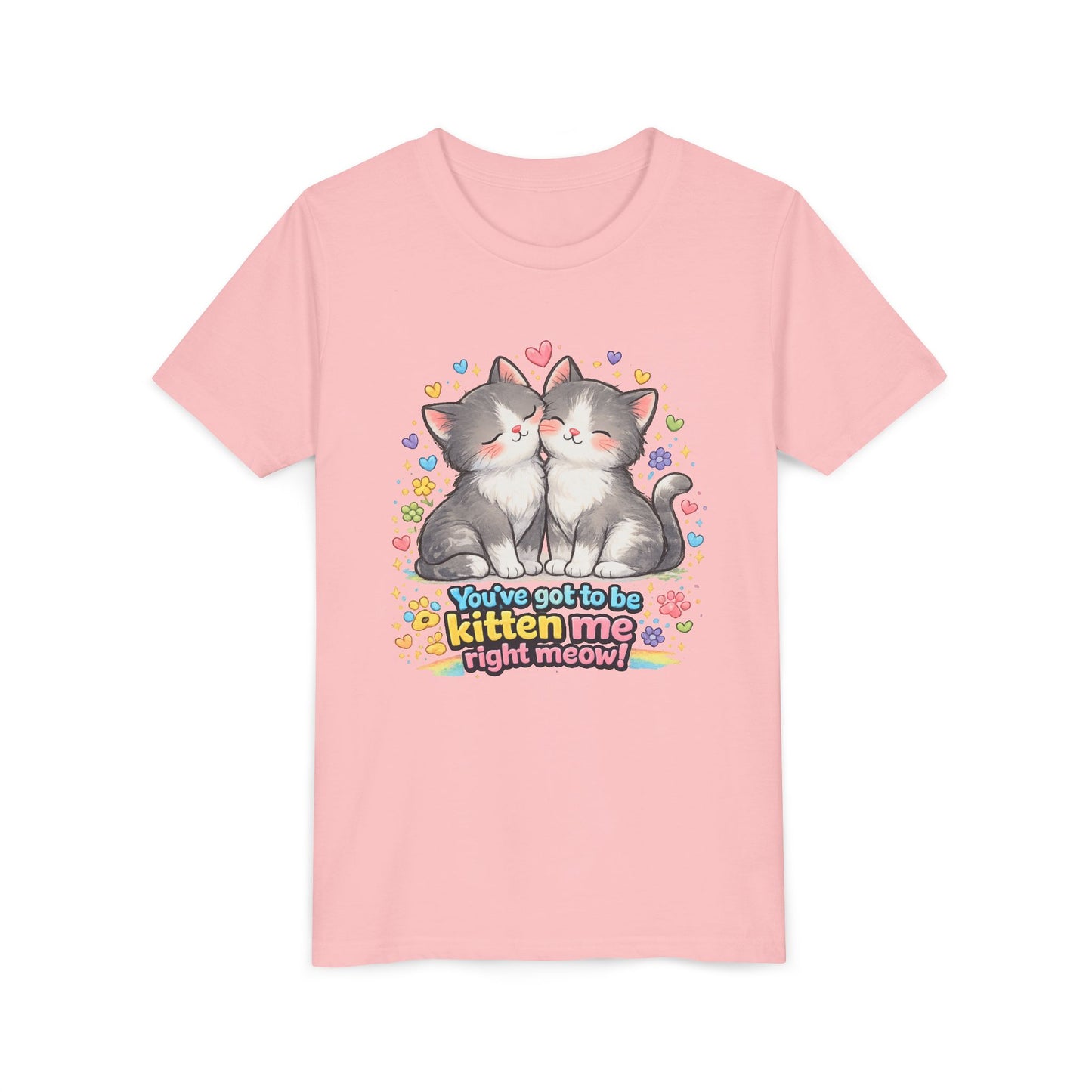 You've Got to be Kitten me Right Meow! Bella + Canvas Kids Unisex T-Shirt