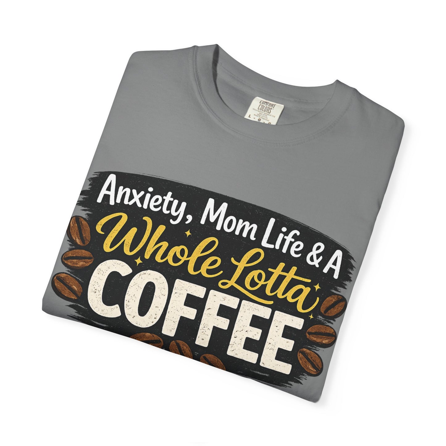 Anxiety, Mom Life & A Whole Lotta Coffee – Comfort Colors® Unisex T-Shirt | Funny Mom Shirt | Coffee Lover Tee | Mama Graphic Tee