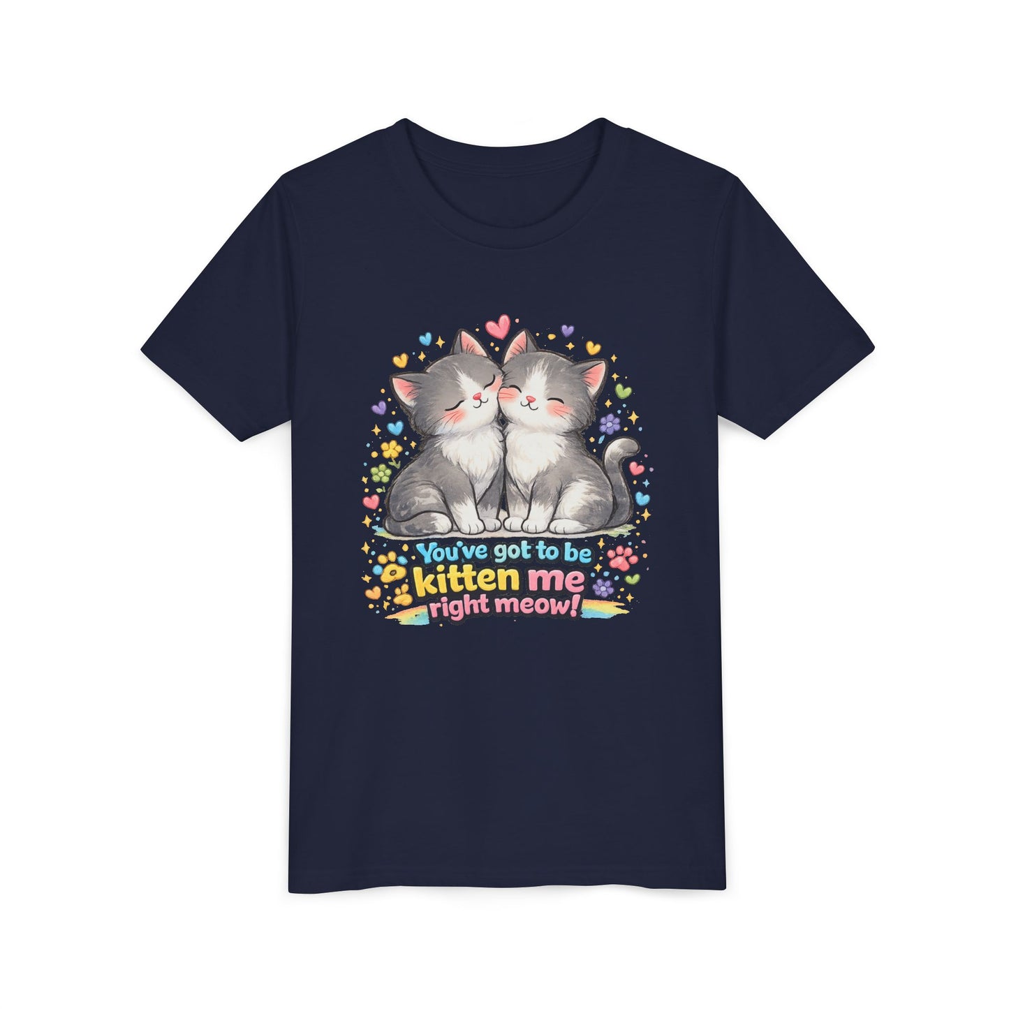 You've Got to be Kitten me Right Meow! Bella + Canvas Kids Unisex T-Shirt