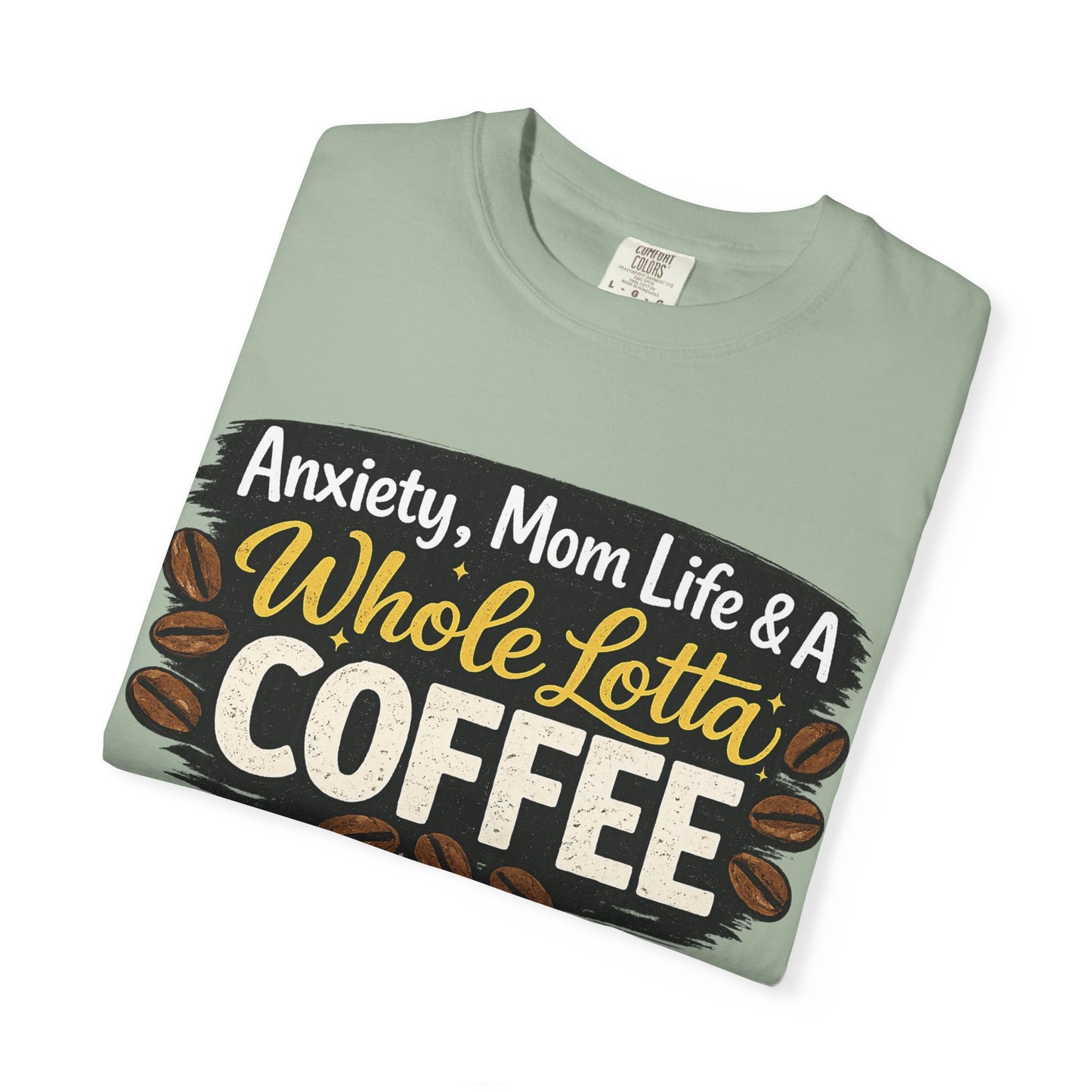 Anxiety, Mom Life & A Whole Lotta Coffee – Comfort Colors® Unisex T-Shirt | Funny Mom Shirt | Coffee Lover Tee | Mama Graphic Tee
