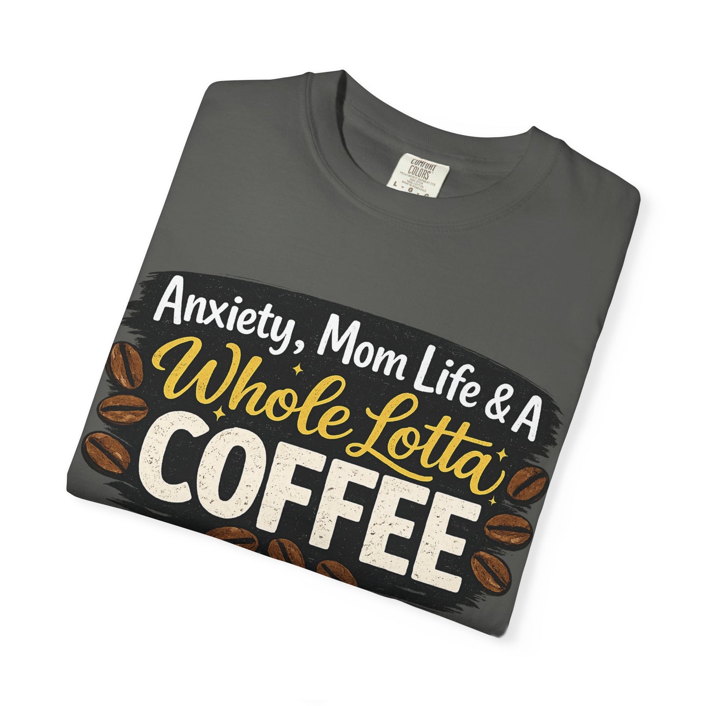 Anxiety, Mom Life & A Whole Lotta Coffee – Comfort Colors® Unisex T-Shirt | Funny Mom Shirt | Coffee Lover Tee | Mama Graphic Tee