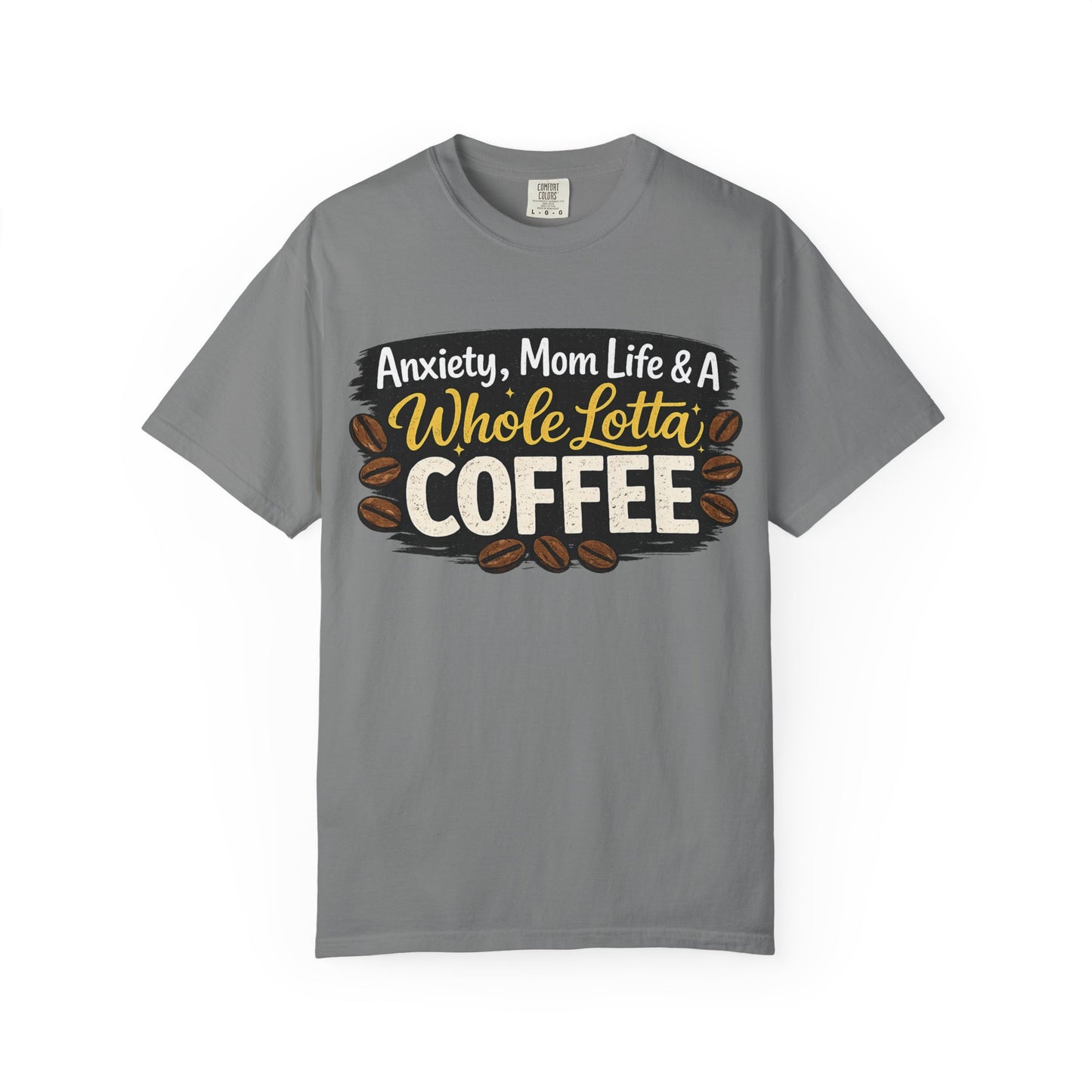 Anxiety, Mom Life & A Whole Lotta Coffee – Comfort Colors® Unisex T-Shirt | Funny Mom Shirt | Coffee Lover Tee | Mama Graphic Tee