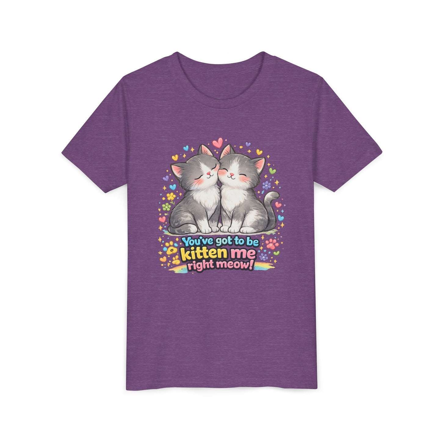 You've Got to be Kitten me Right Meow! Bella + Canvas Kids Unisex T-Shirt