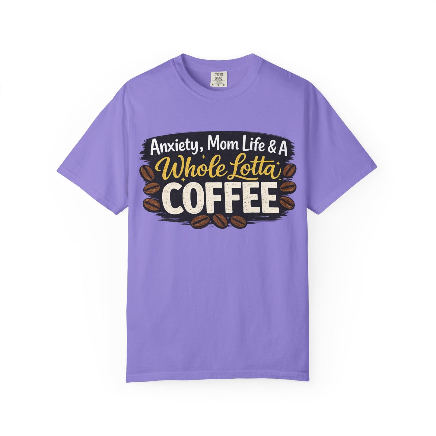 Anxiety, Mom Life & A Whole Lotta Coffee – Comfort Colors® Unisex T-Shirt | Funny Mom Shirt | Coffee Lover Tee | Mama Graphic Tee