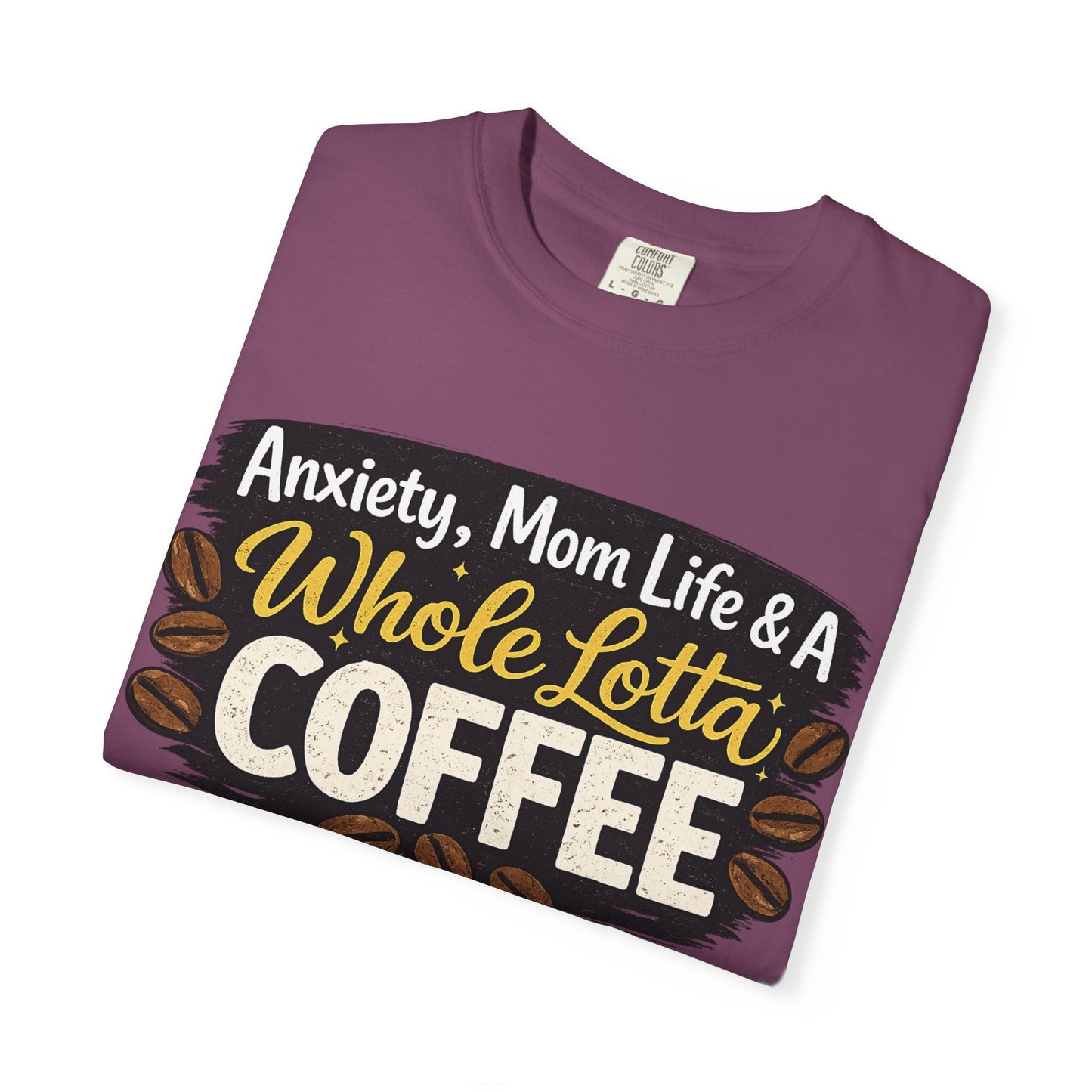 Anxiety, Mom Life & A Whole Lotta Coffee – Comfort Colors® Unisex T-Shirt | Funny Mom Shirt | Coffee Lover Tee | Mama Graphic Tee