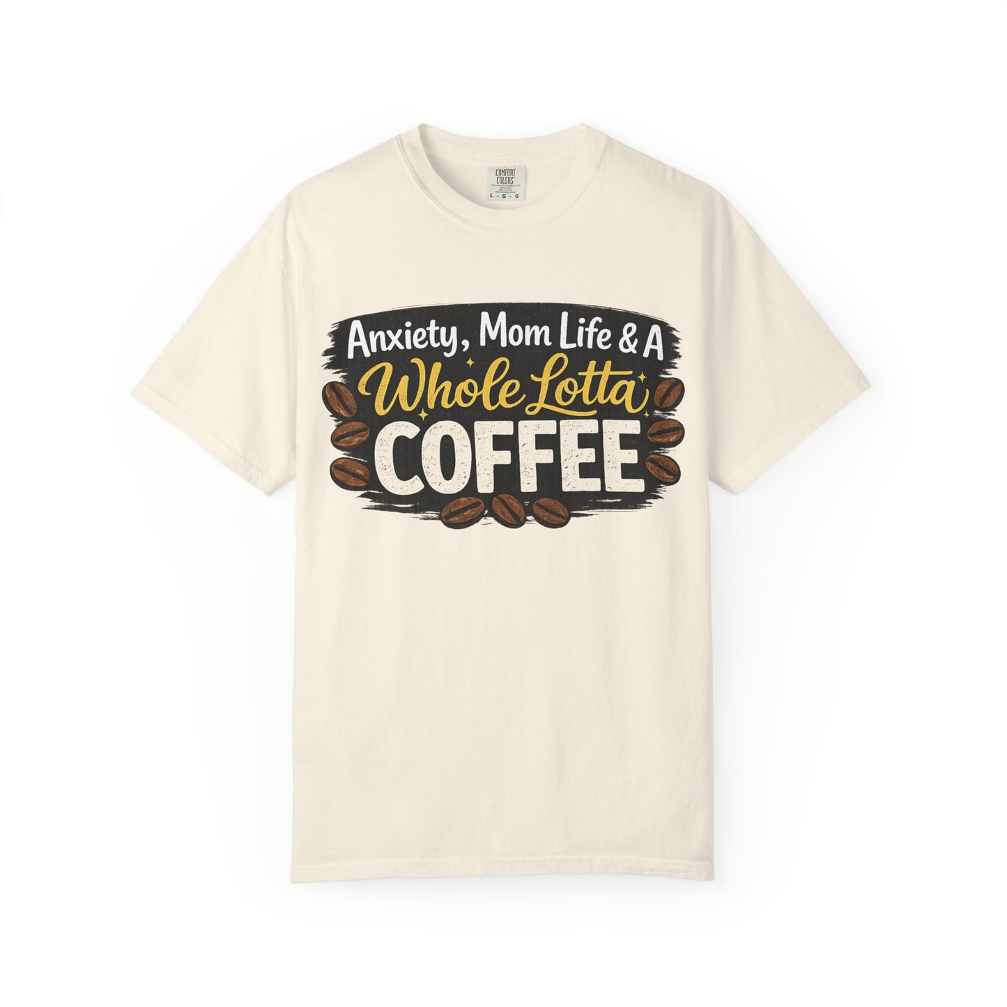 Anxiety, Mom Life & A Whole Lotta Coffee – Comfort Colors® Unisex T-Shirt | Funny Mom Shirt | Coffee Lover Tee | Mama Graphic Tee