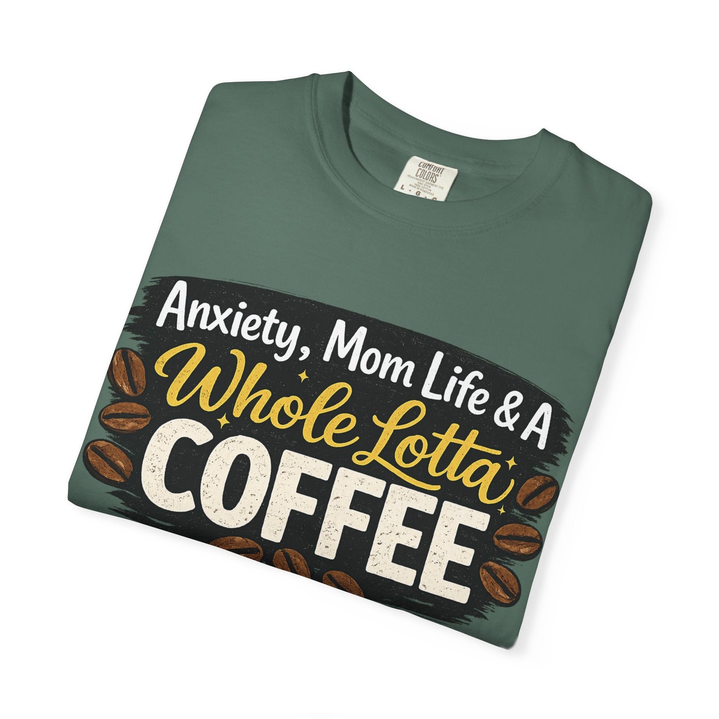 Anxiety, Mom Life & A Whole Lotta Coffee – Comfort Colors® Unisex T-Shirt | Funny Mom Shirt | Coffee Lover Tee | Mama Graphic Tee