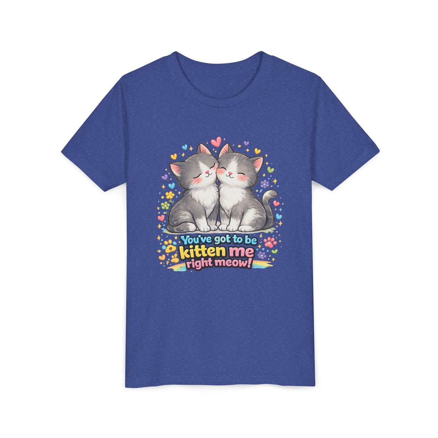 You've Got to be Kitten me Right Meow! Bella + Canvas Kids Unisex T-Shirt