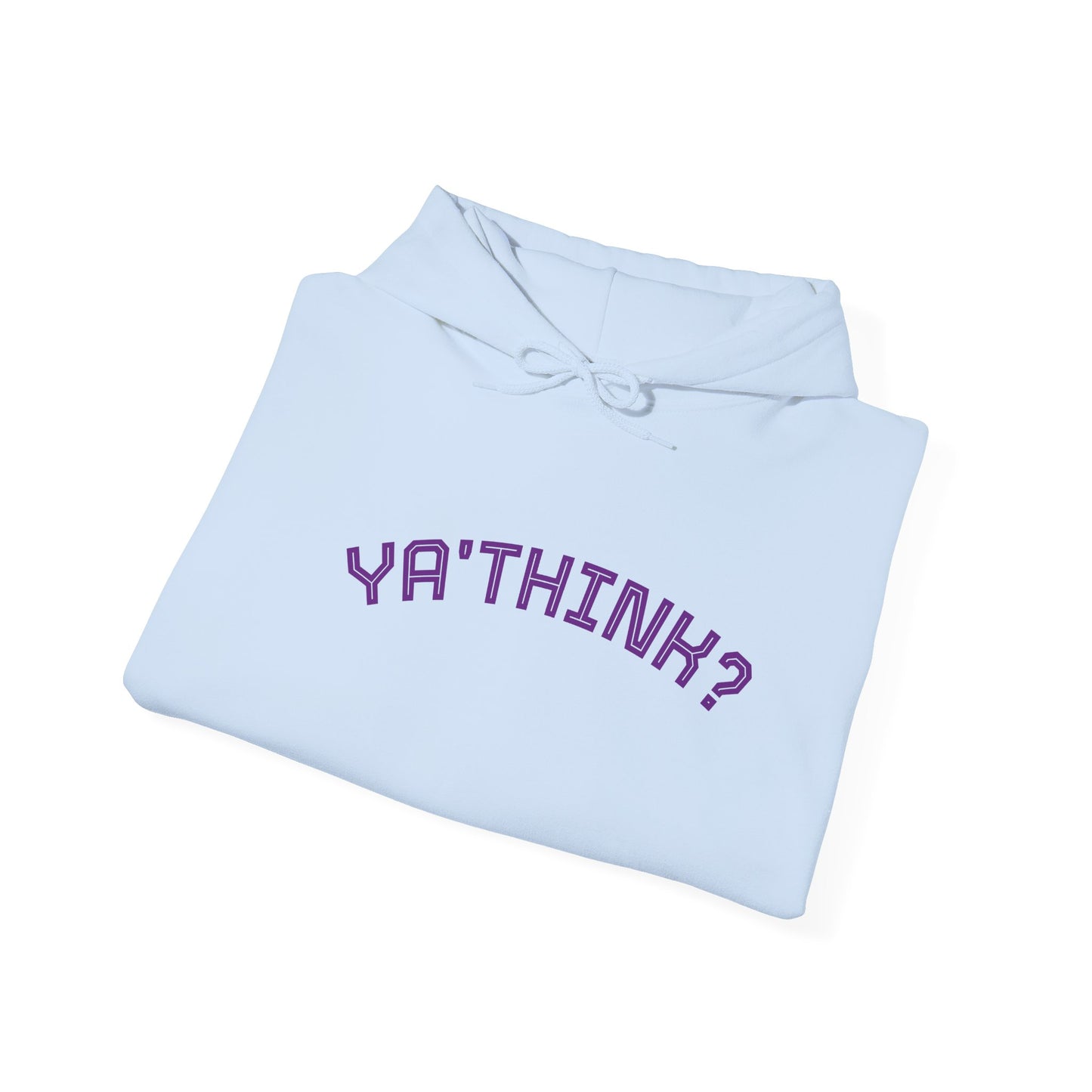 YA' THINK?/ Fun Sarcastic Hoodie