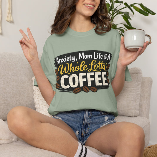 Anxiety, Mom Life & A Whole Lotta Coffee – Comfort Colors® Unisex T-Shirt | Funny Mom Shirt | Coffee Lover Tee | Mama Graphic Tee