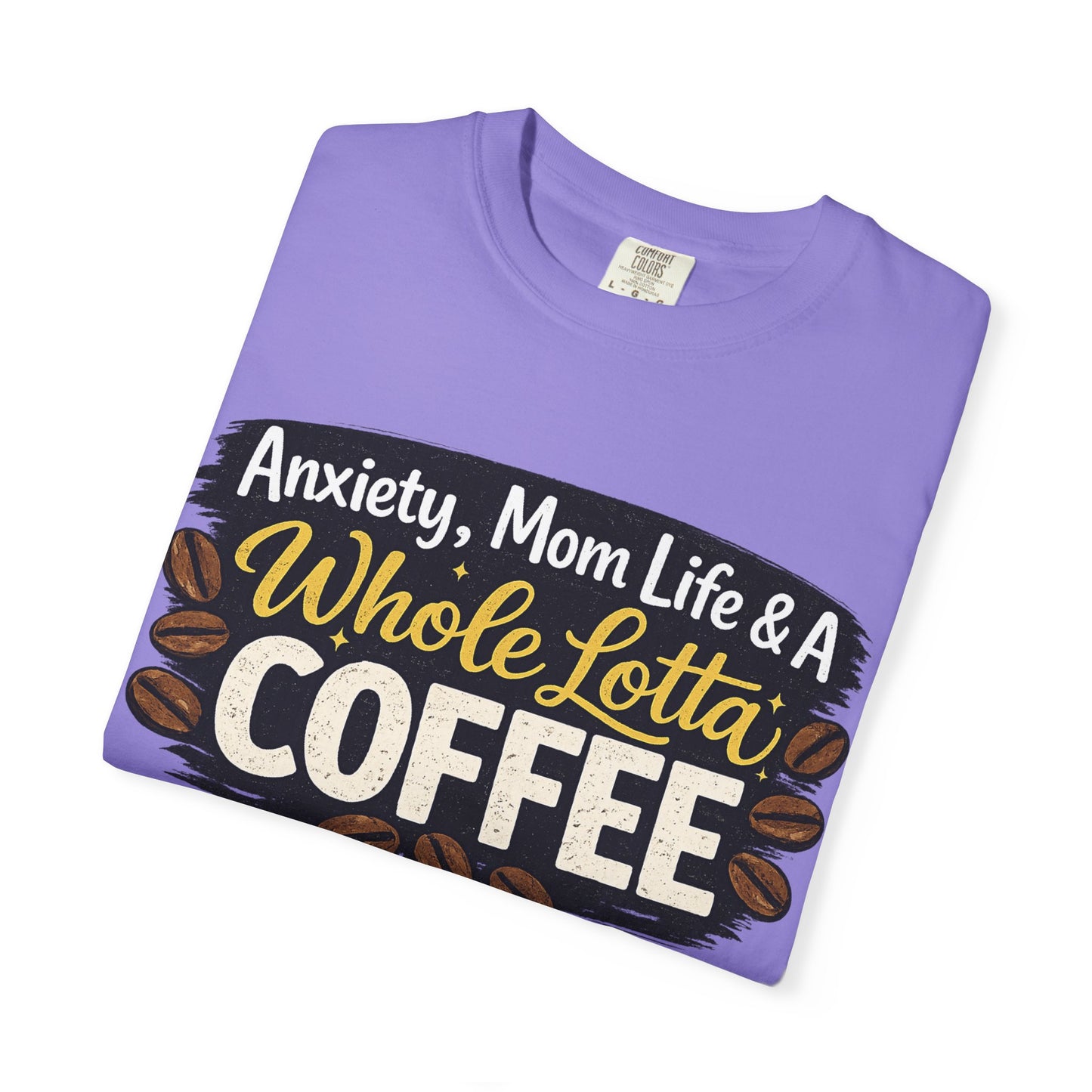 Anxiety, Mom Life & A Whole Lotta Coffee – Comfort Colors® Unisex T-Shirt | Funny Mom Shirt | Coffee Lover Tee | Mama Graphic Tee