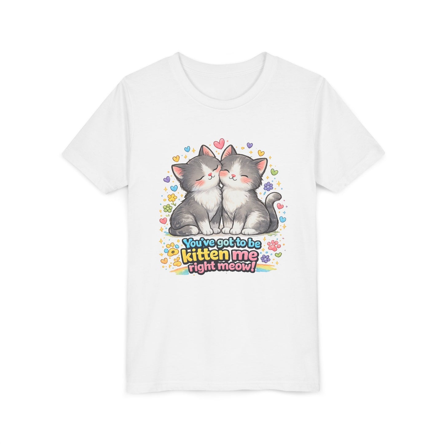 You've Got to be Kitten me Right Meow! Bella + Canvas Kids Unisex T-Shirt
