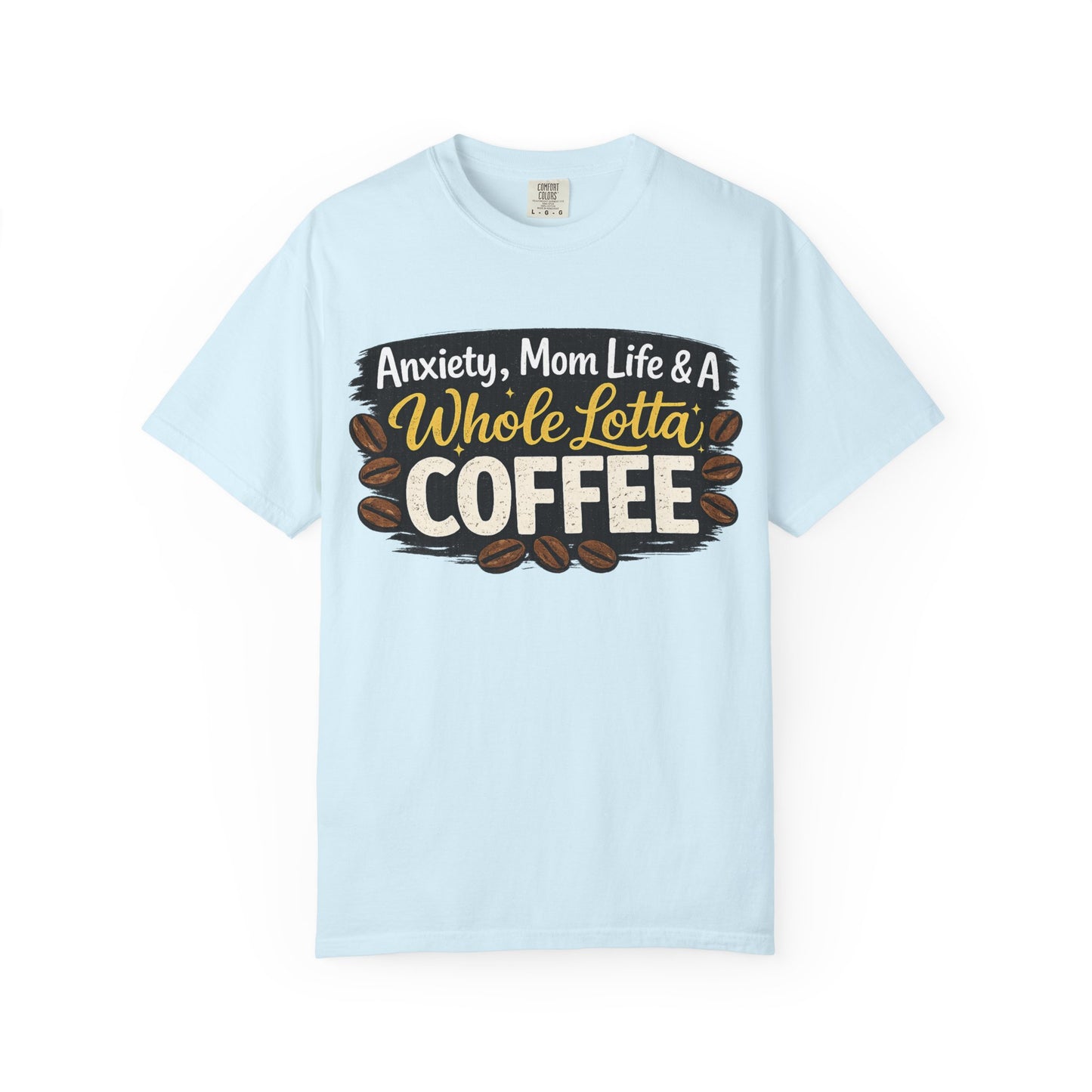 Anxiety, Mom Life & A Whole Lotta Coffee – Comfort Colors® Unisex T-Shirt | Funny Mom Shirt | Coffee Lover Tee | Mama Graphic Tee