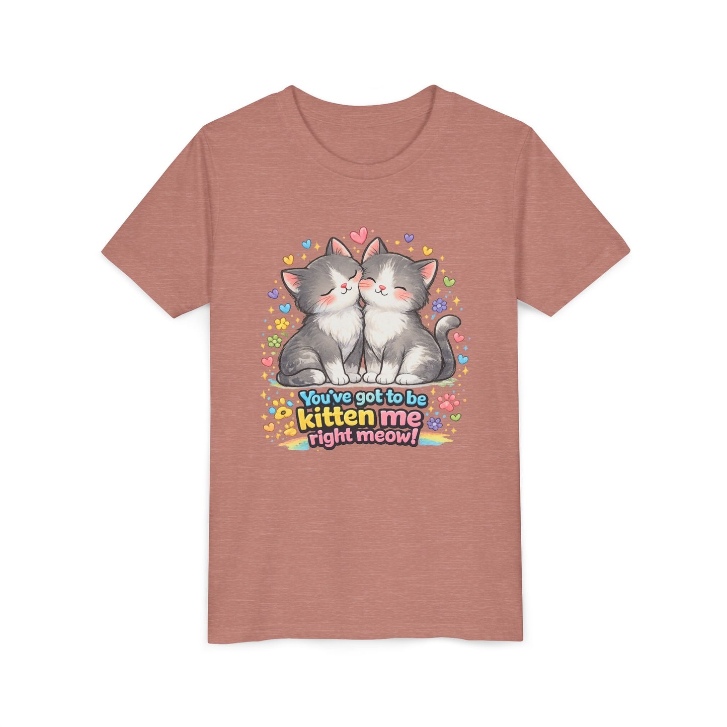 You've Got to be Kitten me Right Meow! Bella + Canvas Kids Unisex T-Shirt