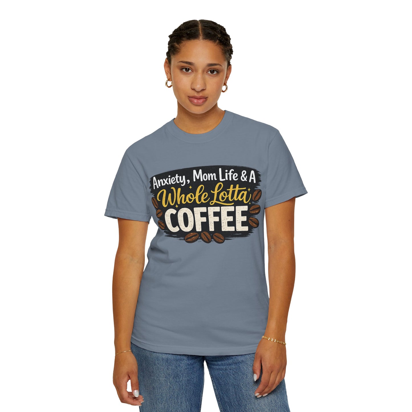 Anxiety, Mom Life & A Whole Lotta Coffee – Comfort Colors® Unisex T-Shirt | Funny Mom Shirt | Coffee Lover Tee | Mama Graphic Tee