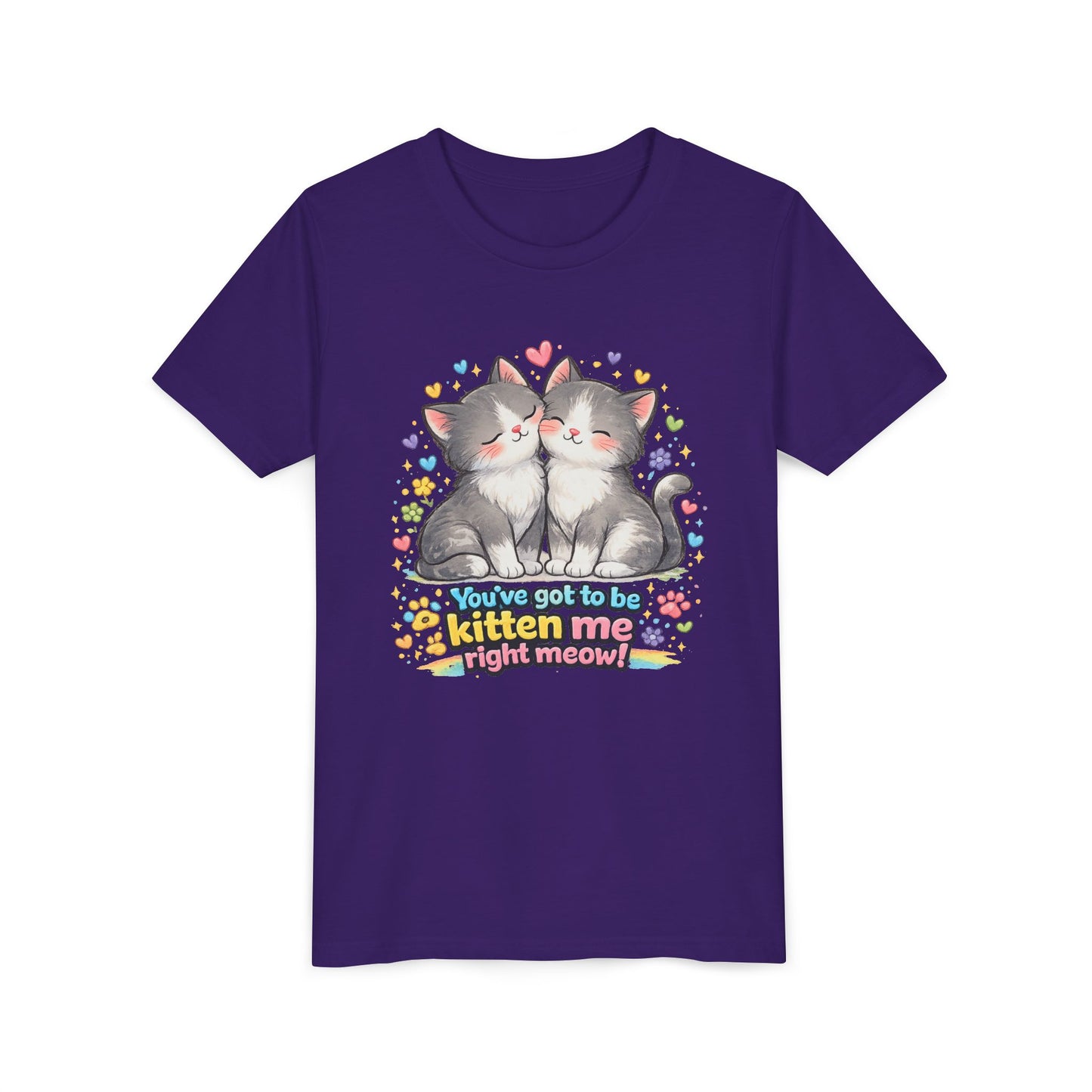 You've Got to be Kitten me Right Meow! Bella + Canvas Kids Unisex T-Shirt